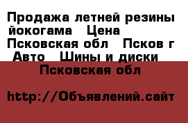 Продажа летней резины йокогама › Цена ­ 20 000 - Псковская обл., Псков г. Авто » Шины и диски   . Псковская обл.